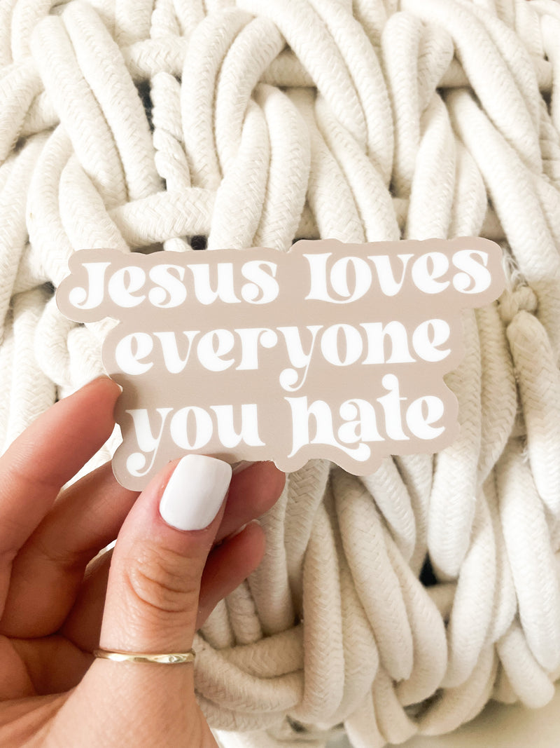 Jesus Loves Everyone You Hate Sticker